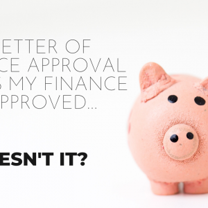 A FINANCE APPROVAL LETTER MEANS MY FINANCE IS APPROVED….DOESN’T IT?