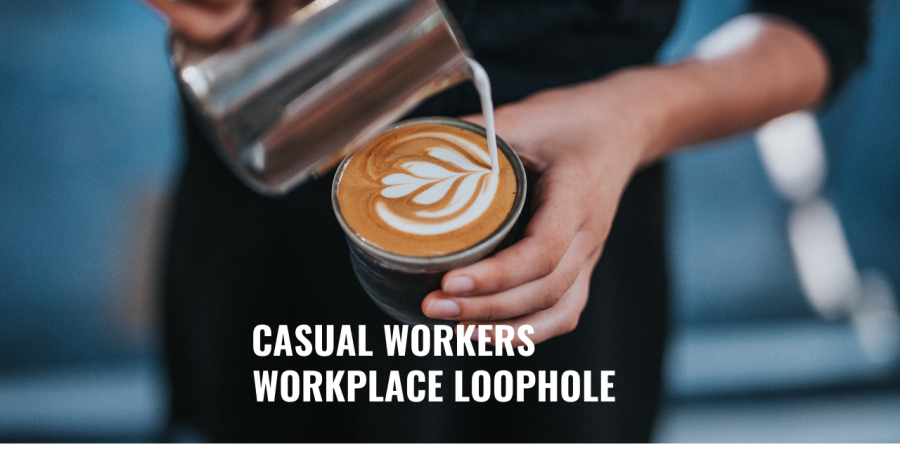 WORKPLACE LOOPHOLE – CASUAL WORKERS