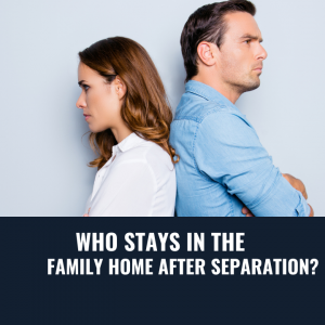 SEPARATION & THE FAMILY HOME